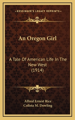 An Oregon Girl: A Tale of American Life in the New West (1914) - Rice, Alfred Ernest, and Dowling, Colista M (Illustrator)