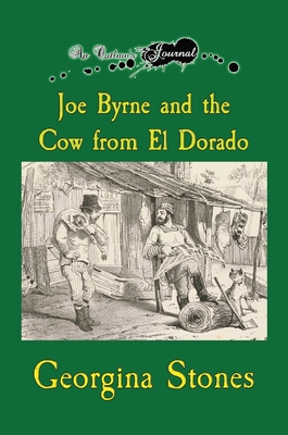 An Outlaw's Journal: Joe Byrne and the Cow from El Dorado - Stones, Georgina