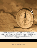 An Outline Of Christian Theology: For The Use Of Students In Hamilton Theological Seminary, Hamilton, N.y