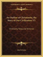 An Outline of Christianity, the Story of Our Civilization V5: Christianity Today and Tomorrow