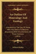 An Outline Of Mineralogy And Geology: Intended For The Use Of Those Who May Desire To Become Acquainted With The Elements Of Those Sciences (1816)