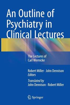 An Outline of Psychiatry in Clinical Lectures: The Lectures of Carl Wernicke - Miller Onzm B a B Sc Ph D, Robert (Editor), and Dennison J P M Sc B a, John (Editor)