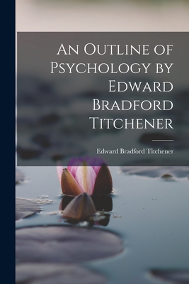 An Outline of Psychology by Edward Bradford Titchener - Titchener, Edward Bradford