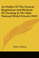 An Outline Of The General Regulations And Methods Of Teaching In The Male National Model Schools (1843)
