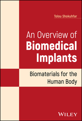 An Overview of Biomedical Implants: Biomaterials for the Human Body - Shokuhfar, Tolou