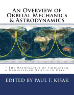 An Overview of Orbital Mechanics & Astrodynamics: " The Mathematics of Simulating & Maneuvering Objects In Orbit "