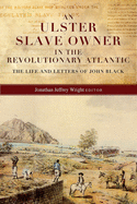 An Ulster Slave Owner in the Revolutionary Atlantic: The Life and Letters of John Black