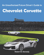 An Unauthorized Future Driver's Guide to Chevrolet Corvette
