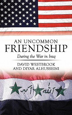 An Uncommon Friendship: During the War in Iraq - Westbrook, David, and Alhusseini, Diyar