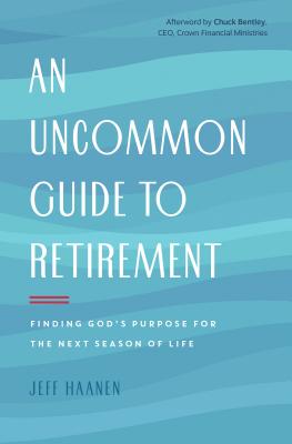 An Uncommon Guide to Retirement: Finding God's Purpose for the Next Season of Life - Haanen, Jeff