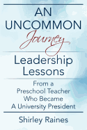 An Uncommon Journey: Leadership Lessons from a Preschool Teacher Who Became a University President