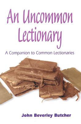 An Uncommon Lectionary: A Companion to Common Lectionaries - Butcher, John Beverley