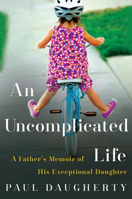An Uncomplicated Life: A Father's Memoir of His Exceptional Daughter - Daugherty, Paul