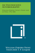 An Unconscious Autobiography: William Osborn Payne's Diary and Letters, 1796-1804 - Payne, William Osborn, and Luquer, Thatcher T P (Editor)