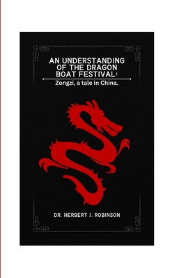 An understanding of the legendary dragon boat festival: Zongzi, a tale in China. - Robinson, Herbert J