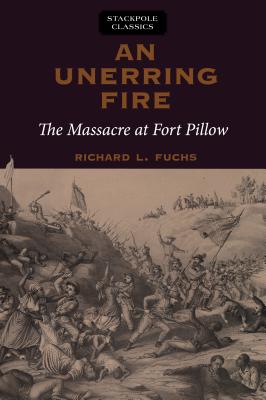 An Unerring Fire: The Massacre at Fort Pillow - Fuchs, Richard