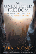 An Unexpected Freedom: Discover Peace and Joy in the Reality of Life