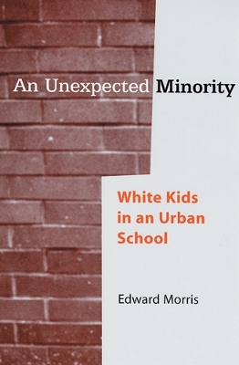 An Unexpected Minority: White Kids in an Urban School - Morris, Edward W