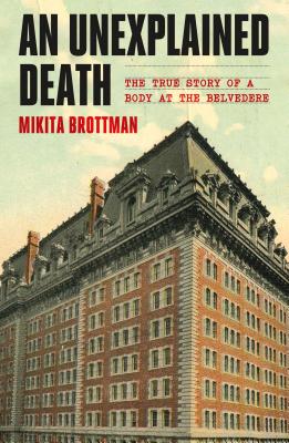 An Unexplained Death: The True Story of a Body at the Belvedere - Brottman, Mikita