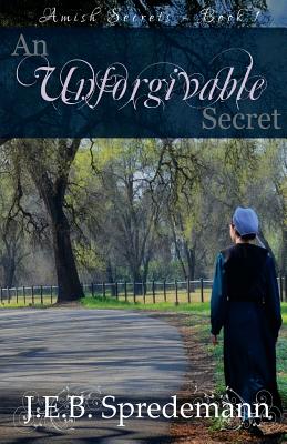 An Unforgivable Secret (Amish Secrets #1) - Spredemann, J E B