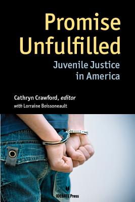 An Unfulfilled Promise: Juvenile Justice in America - Crawford, Cathryn (Editor), and Boissoneault, Lorraine (Editor)