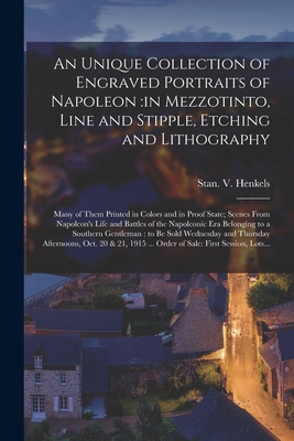 An Unique Collection of Engraved Portraits of Napoleon: in Mezzotinto, Line and Stipple, Etching and Lithography; Many of Them Printed in Colors and in Proof State; Scenes From Napoleon's Life and Battles of the Napoleonic Era Belonging to a Southern... - Stan V Henkels (Firm) (Creator)