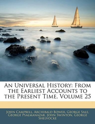 An Universal History: From the Earliest Accounts to the Present Time, Volume 25 - Campbell, John, and Bower, Archibald, and Sale, George