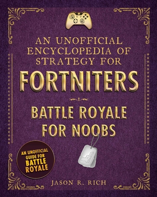 An Unofficial Encyclopedia of Strategy for Fortniters: Battle Royale for Noobs - Rich, Jason R