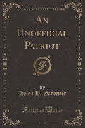 An Unofficial Patriot (Classic Reprint)