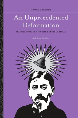 An Unprecedented Deformation: Marcel Proust and the Sensible Ideas - Carbone, Mauro, and Keane, Niall (Translated by)