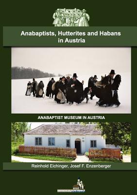 Anabaptists, Hutterites and Habans in Austria - Eichinger, Reinhold, and Enzenberger, Josef F