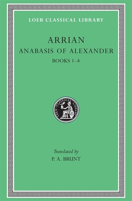 Anabasis of Alexander, Volume I: Books 1-4 - Arrian, and Brunt, P a (Translated by)