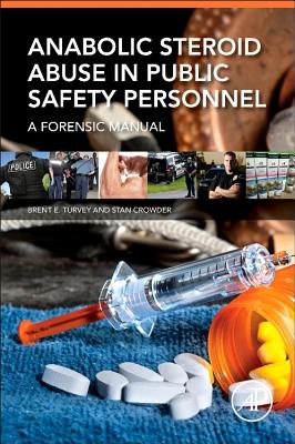 Anabolic Steroid Abuse in Public Safety Personnel: A Forensic Manual - Turvey, Brent E, and Crowder, Stan