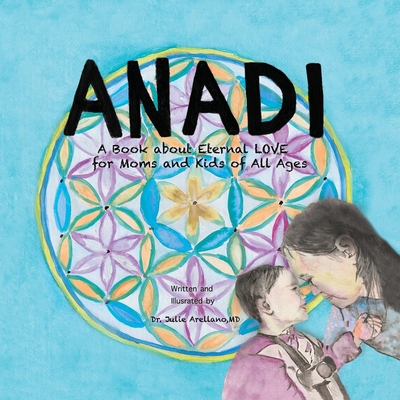 Anadi: A Book about Eternal Love for Moms and Kids of All Ages - Arellano, Julie