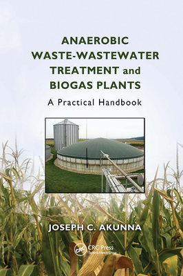 Anaerobic Waste-Wastewater Treatment and Biogas Plants: A Practical Handbook - Akunna, Joseph Chukwuemeka