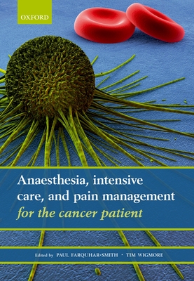 Anaesthesia, intensive care, and pain management for the cancer patient - Farquhar-Smith, Paul (Editor), and Wigmore, Tim (Editor)