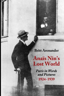 Anais Nin's Lost World: Paris in Words and Pictures, 1924-1939 - Herron, Paul (Editor), and Arenander, Britt