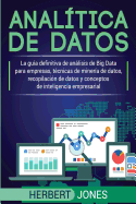 Analtica de datos: La gua definitiva de anlisis de Big Data para empresas, tcnicas de minera de datos, recopilacin de datos y conceptos de inteligencia empresarial