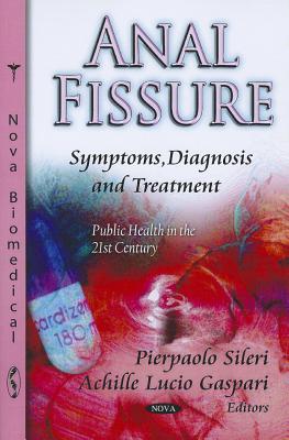 Anal Fissure: Symptoms, Diagnosis & Treatment - Sileri, Pierpaolo (Editor), and Gaspari, Achille Lucio (Editor)