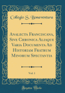 Analecta Franciscana, Sive Chronica Aliaque Varia Documenta Ad Historiam Fratrum Minorum Spectantia, Vol. 1 (Classic Reprint)