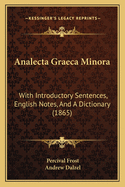 Analecta Graeca Minora: With Introductory Sentences, English Notes, and a Dictionary (1863)