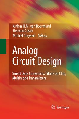Analog Circuit Design: Smart Data Converters, Filters on Chip, Multimode Transmitters - van Roermund, Arthur H M (Editor), and Casier, Herman (Editor), and Steyaert, Michiel (Editor)