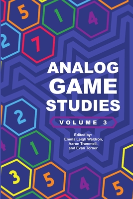 Analog Game Studies: Volume III - Torner, Evan, and Trammell, Aaron, and Waldron, Emma Leigh