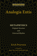 Analogia Entis: Metaphysics: Original Structure and Universal Rhythm