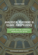 Analogical Reasoning In Islamic Jurisprudence: A study of the Juridical Principle of Qiyas