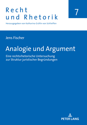 Analogie und Argument: Eine rechtsrhetorische Untersuchung zur Struktur juristischer Begruendungen - Gr?fin Von Schlieffen, Katharina, and Fischer, Jens