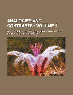 Analogies and Contrasts (Volume 1); Or, Comparative Sketches of France and England - Henningsen, Charles Frederick