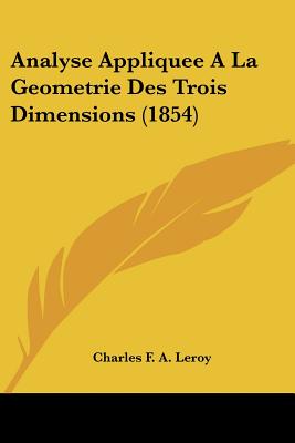 Analyse Appliquee A La Geometrie Des Trois Dimensions (1854) - Leroy, Charles F a