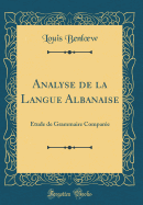 Analyse de la Langue Albanaise: tude de Grammaire Compare (Classic Reprint)