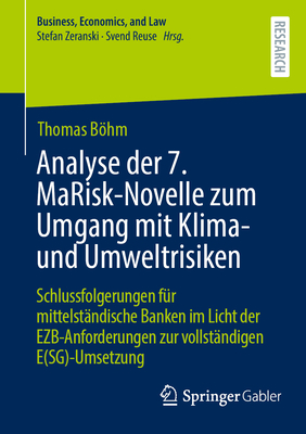 Analyse der 7. MaRisk-Novelle zum Umgang mit Klima- und Umweltrisiken: Schlussfolgerungen f?r mittelst?ndische Banken im Licht der EZB-Anforderungen zur vollst?ndigen E(SG)-Umsetzung - Bhm, Thomas